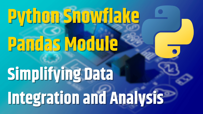 Python Snowflake Pandas Module: Simplifying Data Integration And Analysis